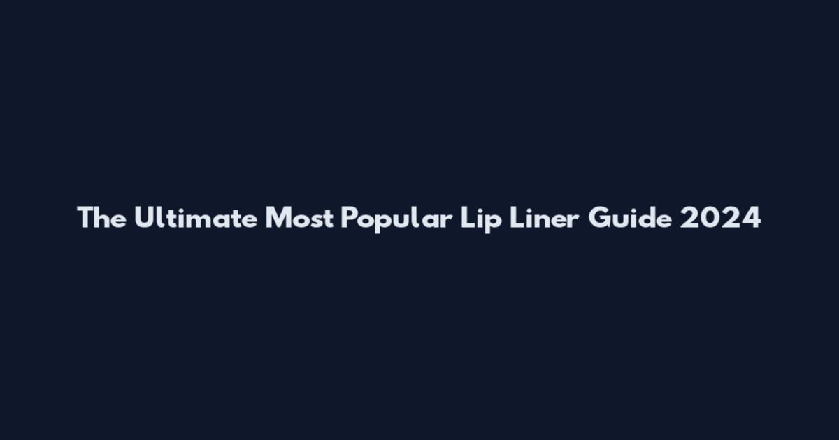 The Ultimate Most Popular Lip Liner Guide 2024