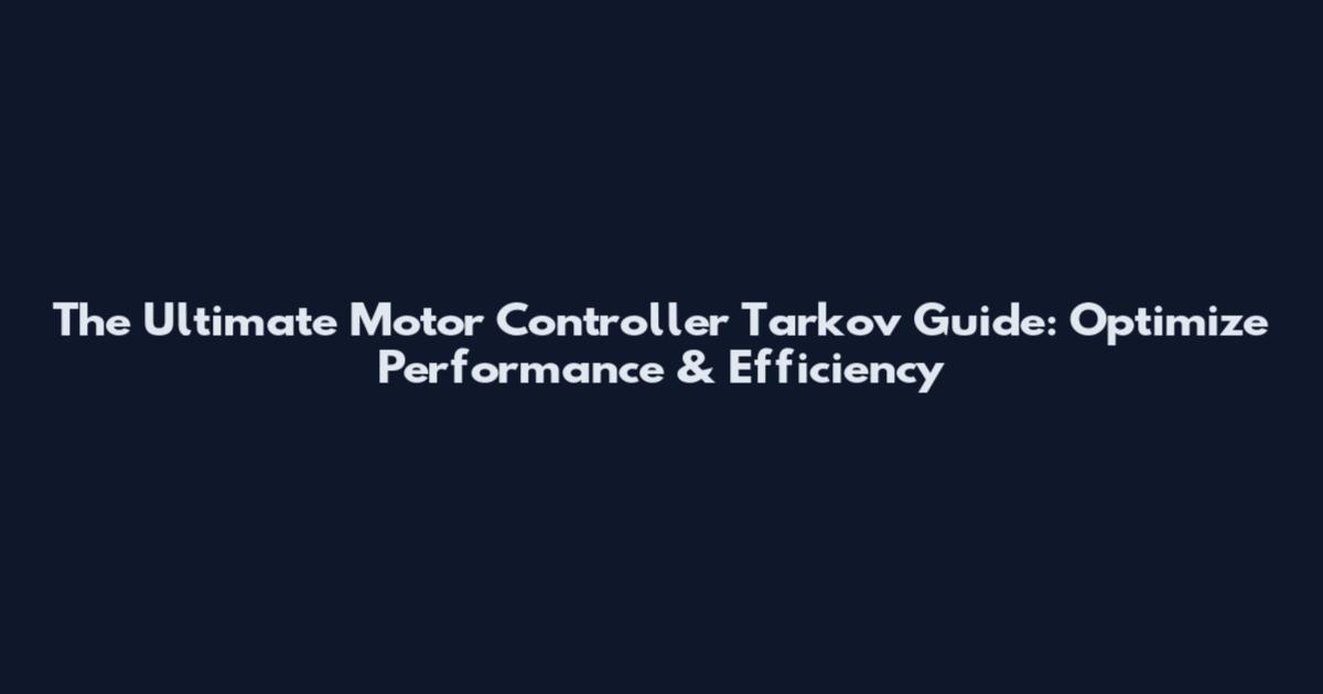 The Ultimate Motor Controller Tarkov Guide: Optimize Performance & Efficiency