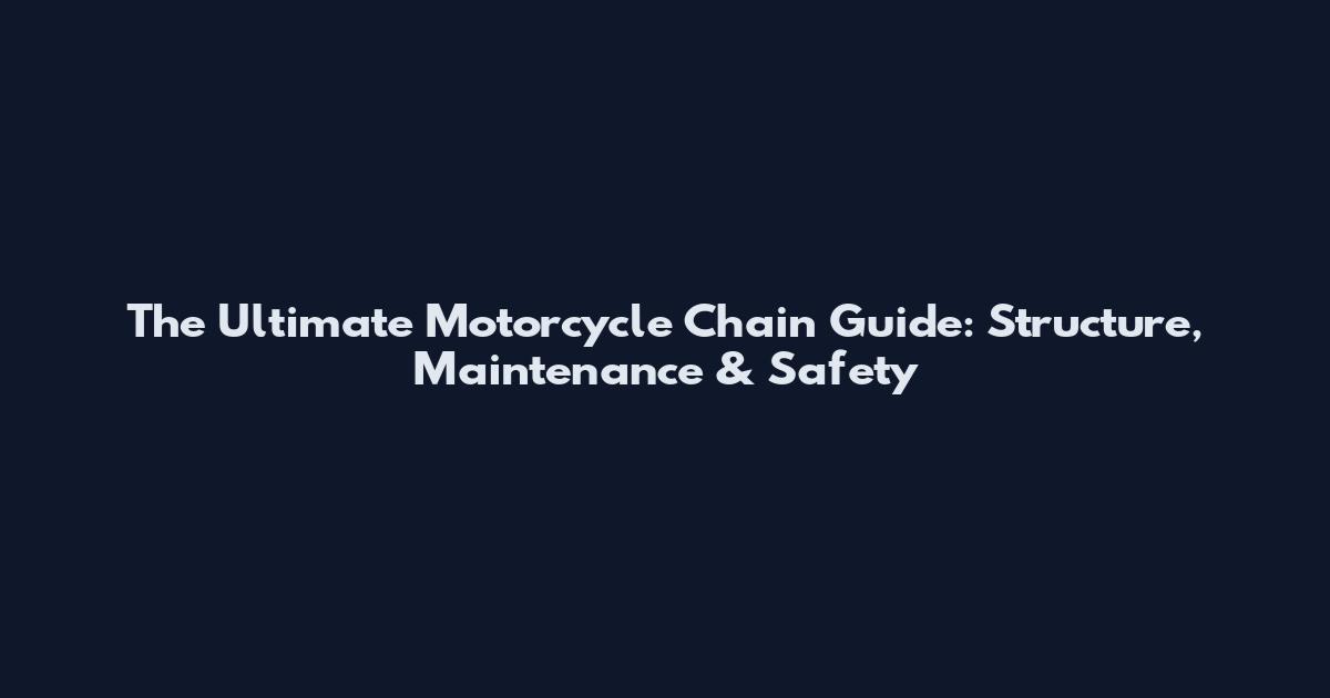 The Ultimate Motorcycle Chain Guide: Structure, Maintenance & Safety