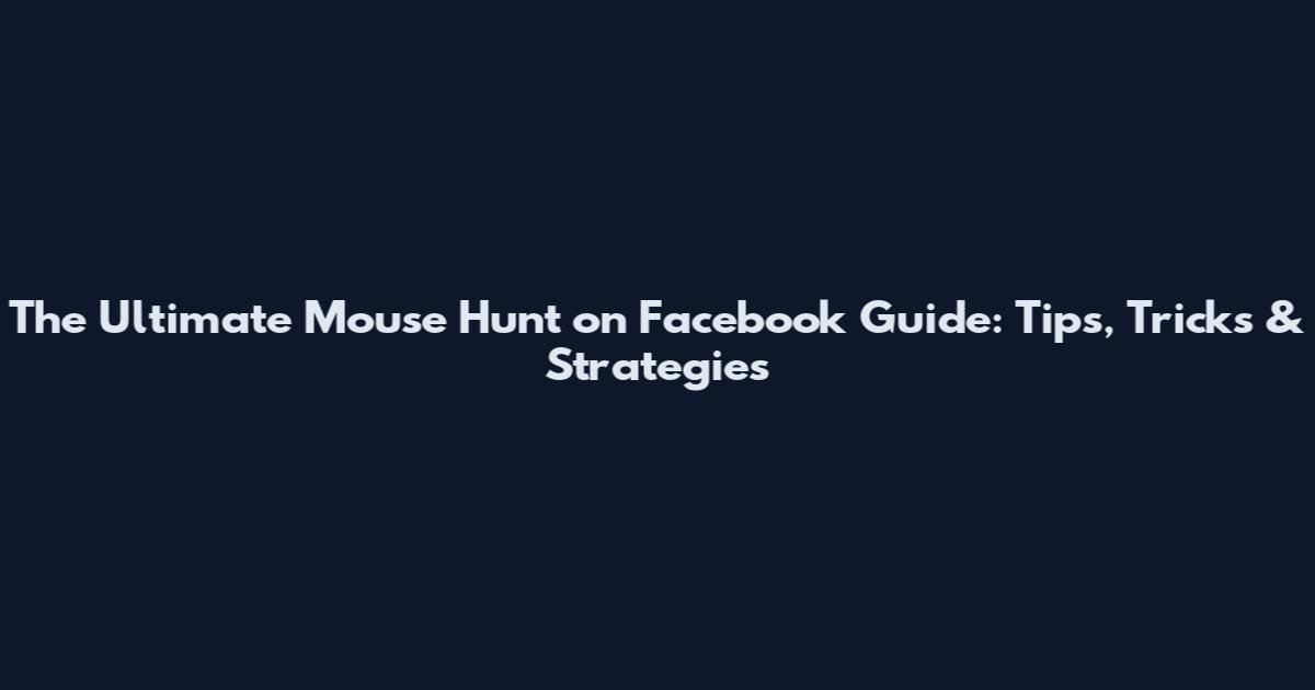 The Ultimate Mouse Hunt on Facebook Guide: Tips, Tricks & Strategies
