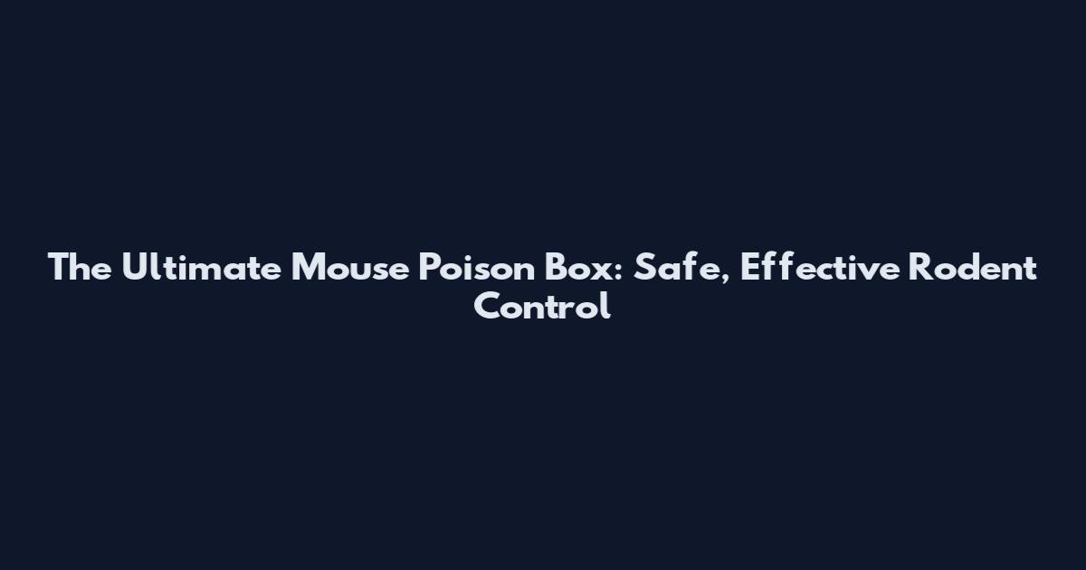 The Ultimate Mouse Poison Box: Safe, Effective Rodent Control