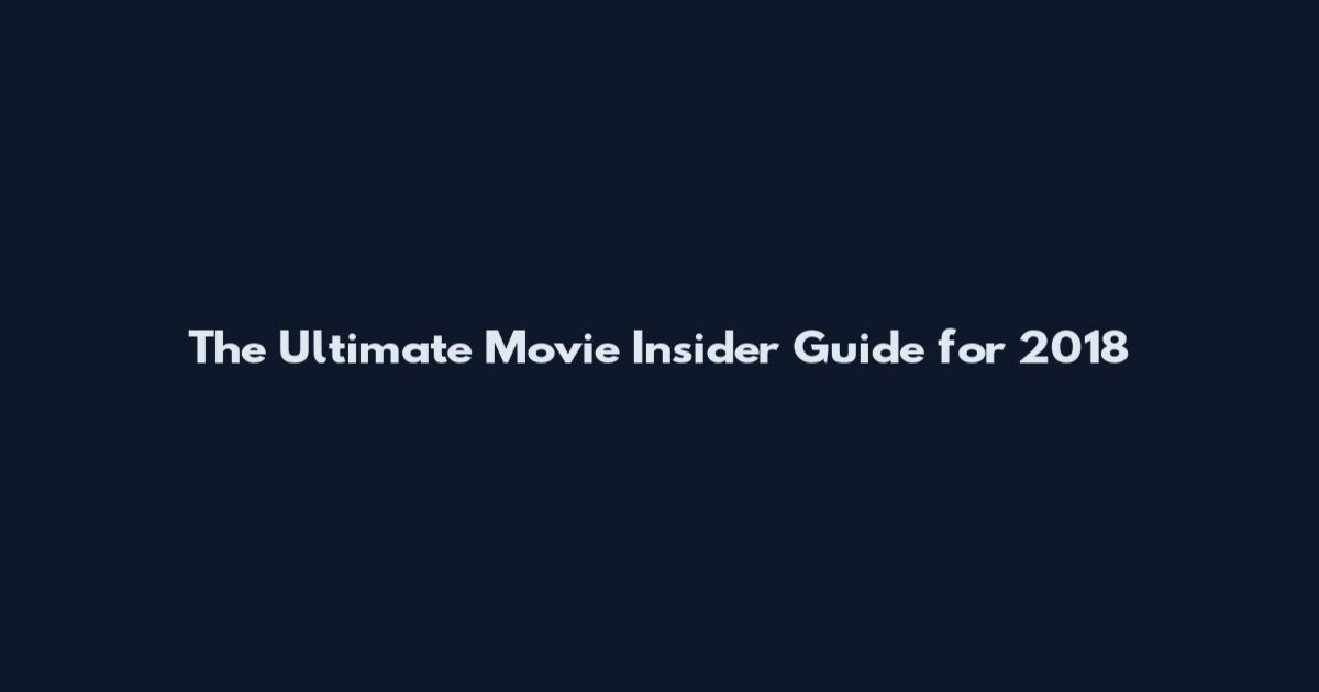 The Ultimate Movie Insider Guide for 2018