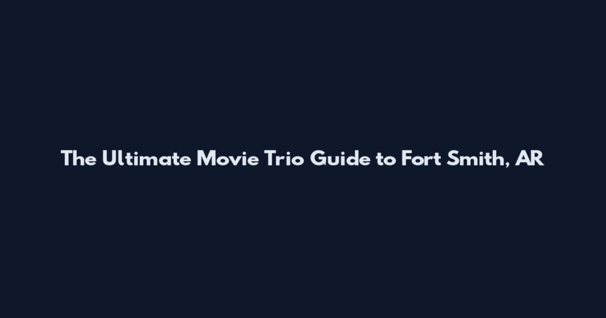 The Ultimate Movie Trio Guide to Fort Smith, AR