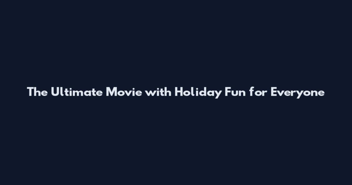 The Ultimate Movie with Holiday Fun for Everyone