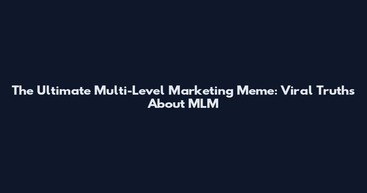The Ultimate Multi-Level Marketing Meme: Viral Truths About MLM