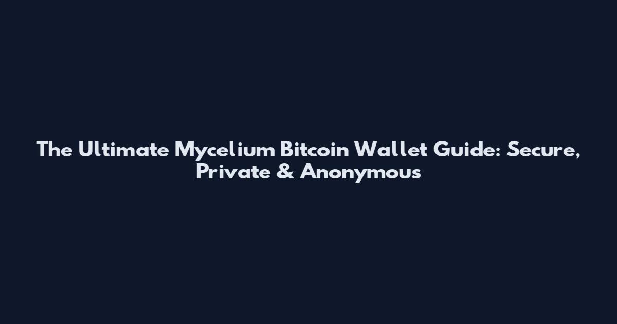 The Ultimate Mycelium Bitcoin Wallet Guide: Secure, Private & Anonymous
