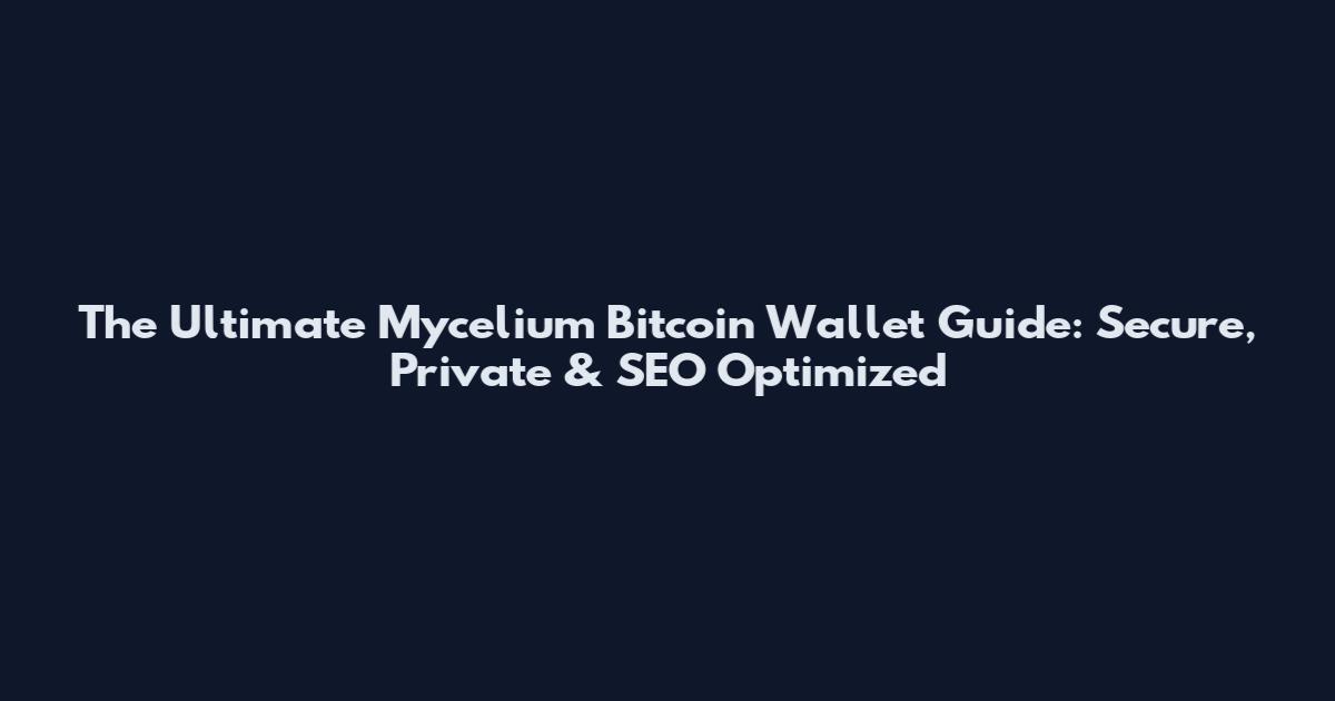 The Ultimate Mycelium Bitcoin Wallet Guide: Secure, Private & SEO Optimized