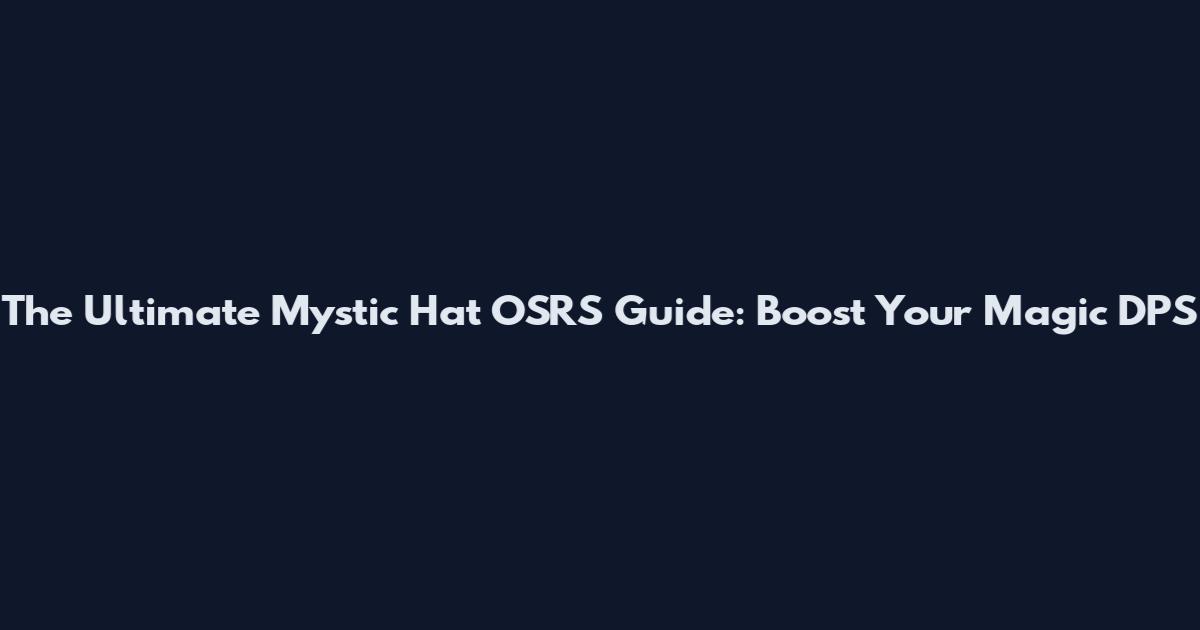The Ultimate Mystic Hat OSRS Guide: Boost Your Magic DPS