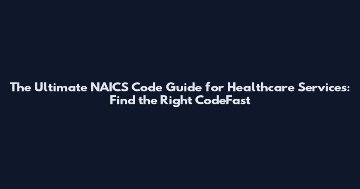 The Ultimate NAICS Code Guide for Healthcare Services: Find the Right CodeFast