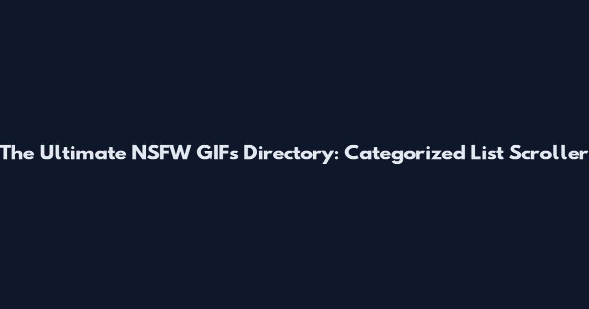 The Ultimate NSFW GIFs Directory: Categorized List Scroller