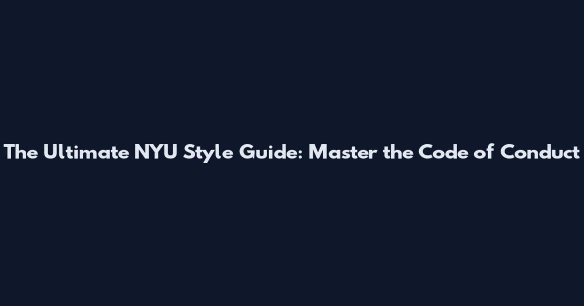 The Ultimate NYU Style Guide: Master the Code of Conduct