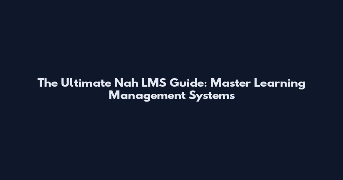The Ultimate Nah LMS Guide: Master Learning Management Systems