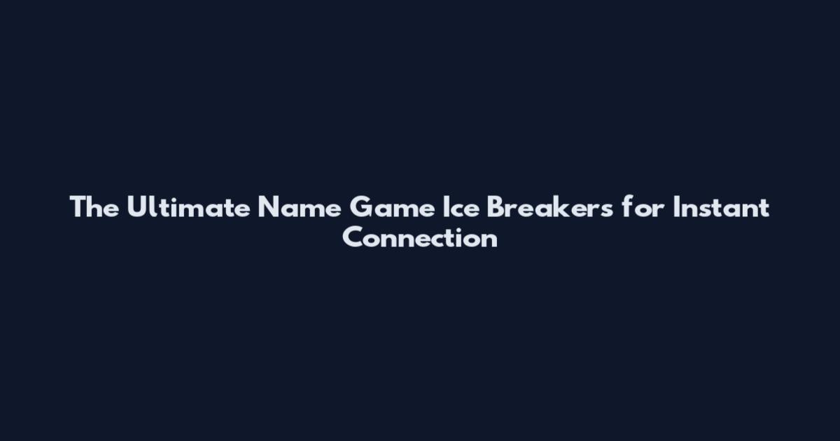 The Ultimate Name Game Ice Breakers for Instant Connection