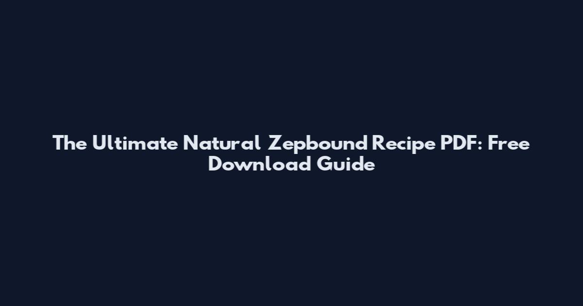 The Ultimate Natural Zepbound Recipe PDF: Free Download Guide