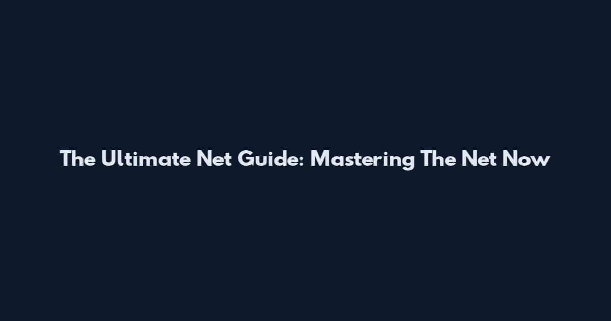 The Ultimate Net Guide: Mastering The Net Now