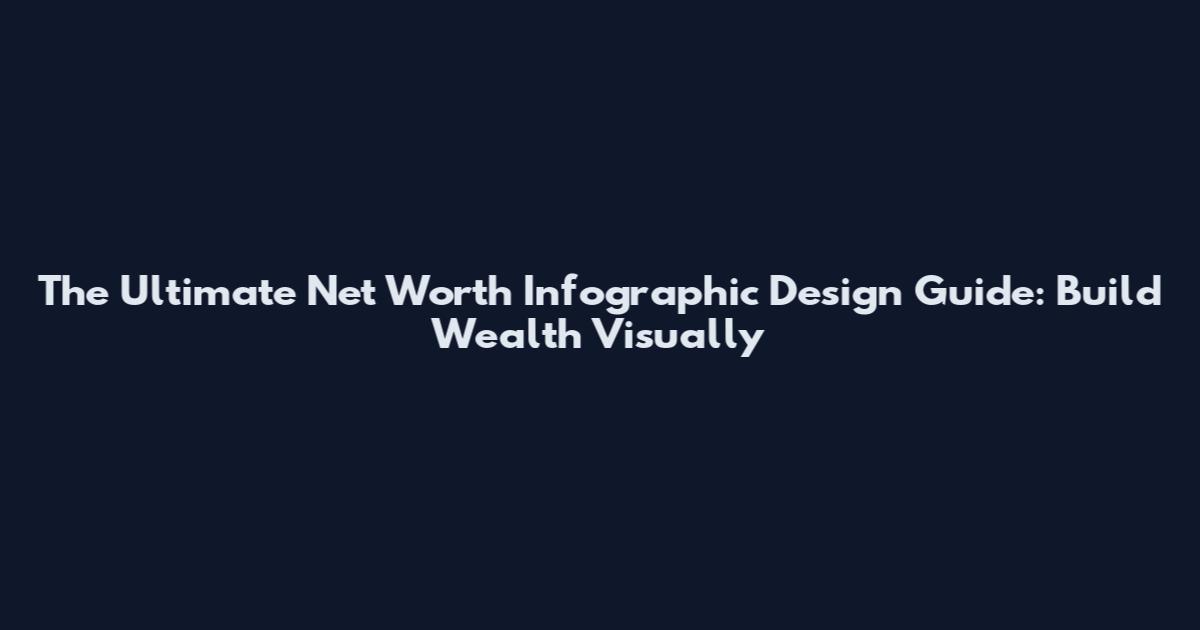 The Ultimate Net Worth Infographic Design Guide: Build Wealth Visually