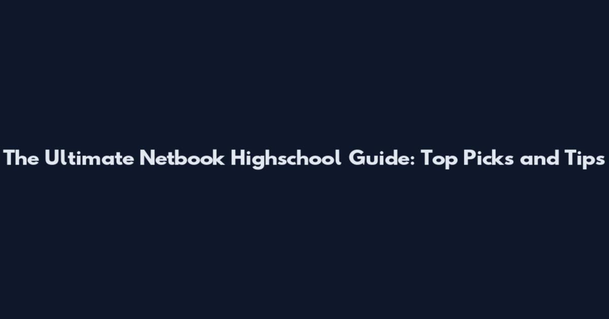 The Ultimate Netbook Highschool Guide: Top Picks and Tips