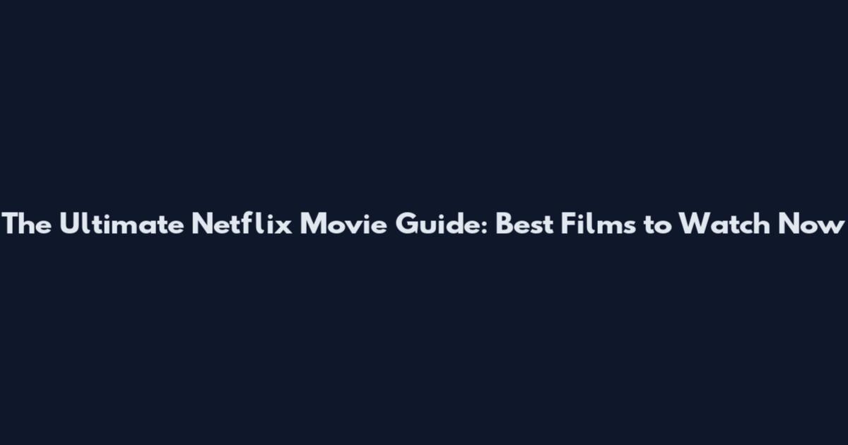 The Ultimate Netflix Movie Guide: Best Films to Watch Now