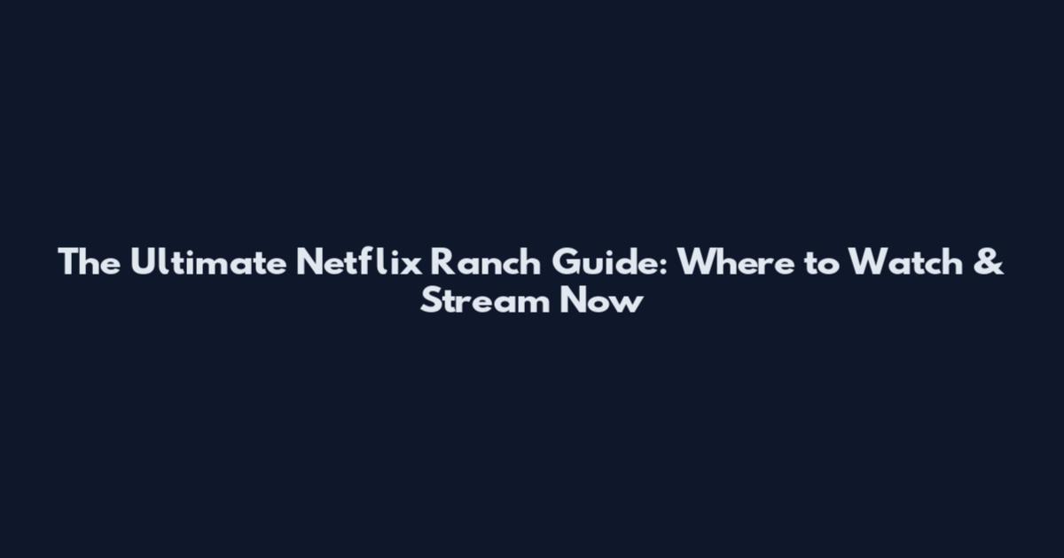 The Ultimate Netflix Ranch Guide: Where to Watch & Stream Now