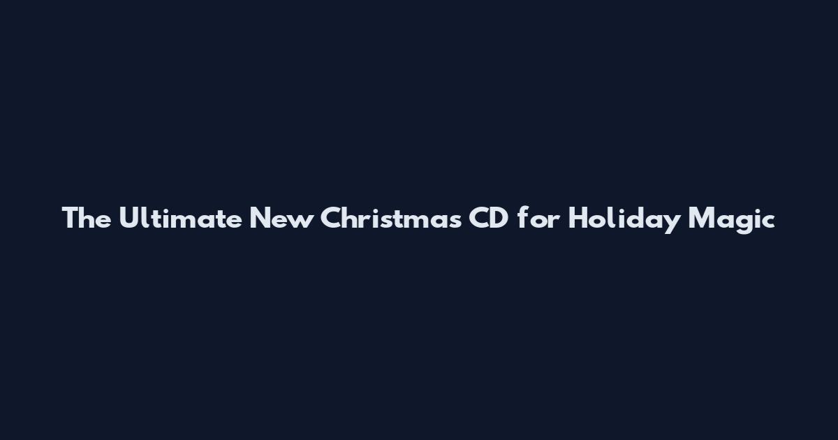 The Ultimate New Christmas CD for Holiday Magic
