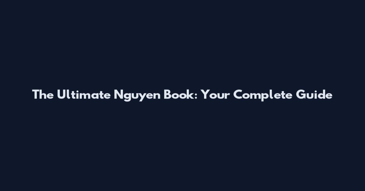 The Ultimate Nguyen Book: Your Complete Guide