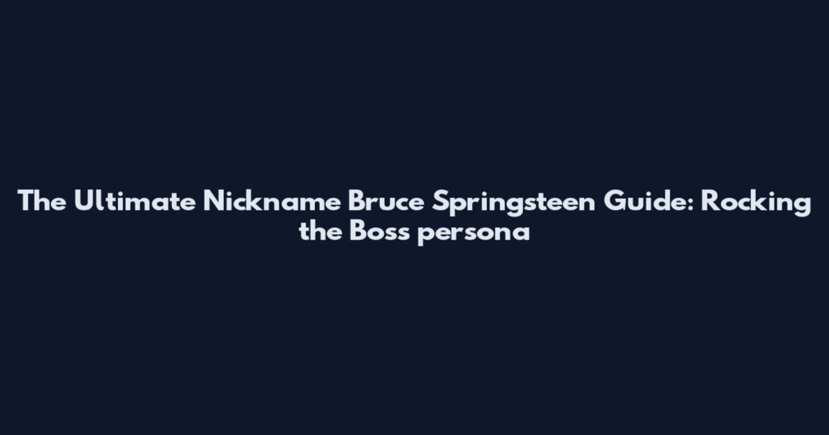 The Ultimate Nickname Bruce Springsteen Guide: Rocking the Boss persona