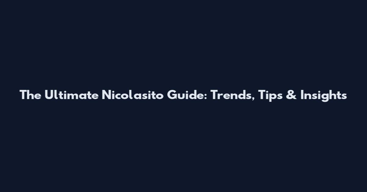 The Ultimate Nicolasito Guide: Trends, Tips & Insights