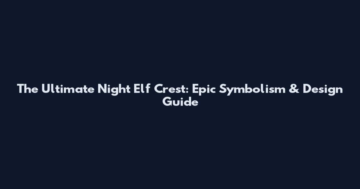 The Ultimate Night Elf Crest: Epic Symbolism & Design Guide