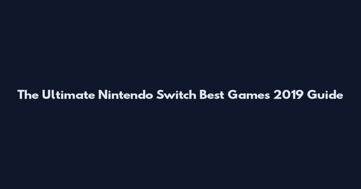 The Ultimate Nintendo Switch Best Games 2019 Guide