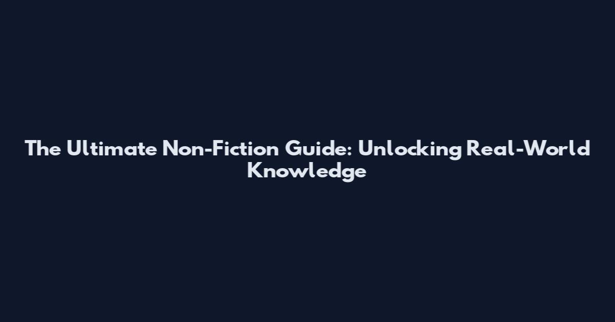 The Ultimate Non-Fiction Guide: Unlocking Real-World Knowledge
