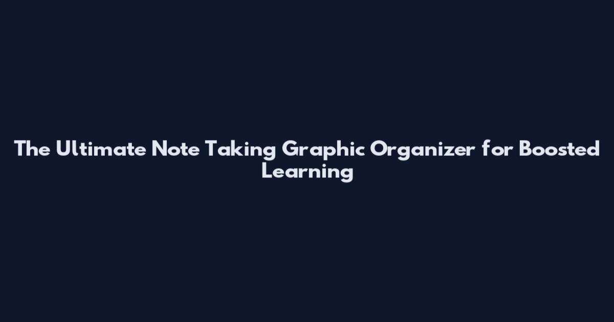 The Ultimate Note Taking Graphic Organizer for Boosted Learning
