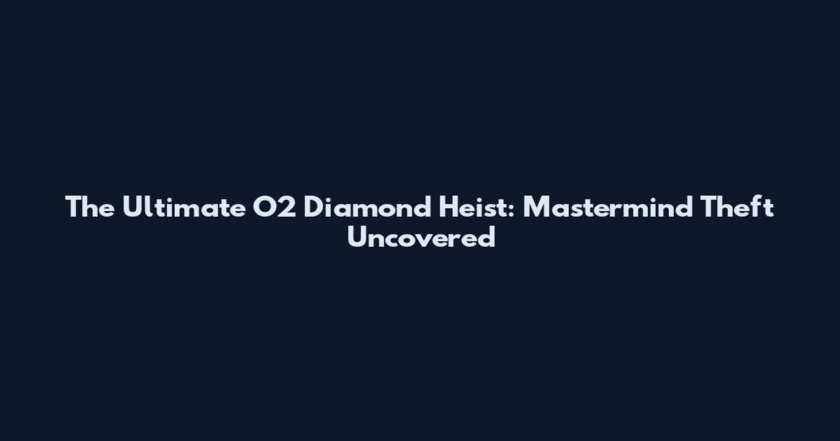 The Ultimate O2 Diamond Heist: Mastermind Theft Uncovered