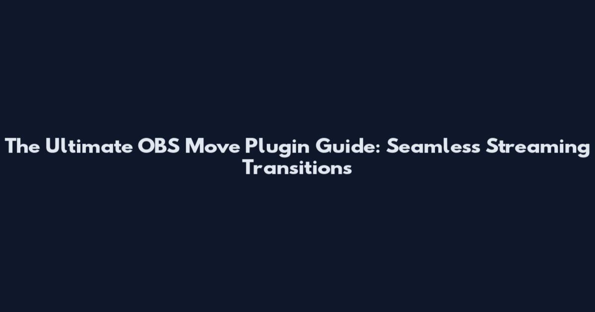 The Ultimate OBS Move Plugin Guide: Seamless Streaming Transitions