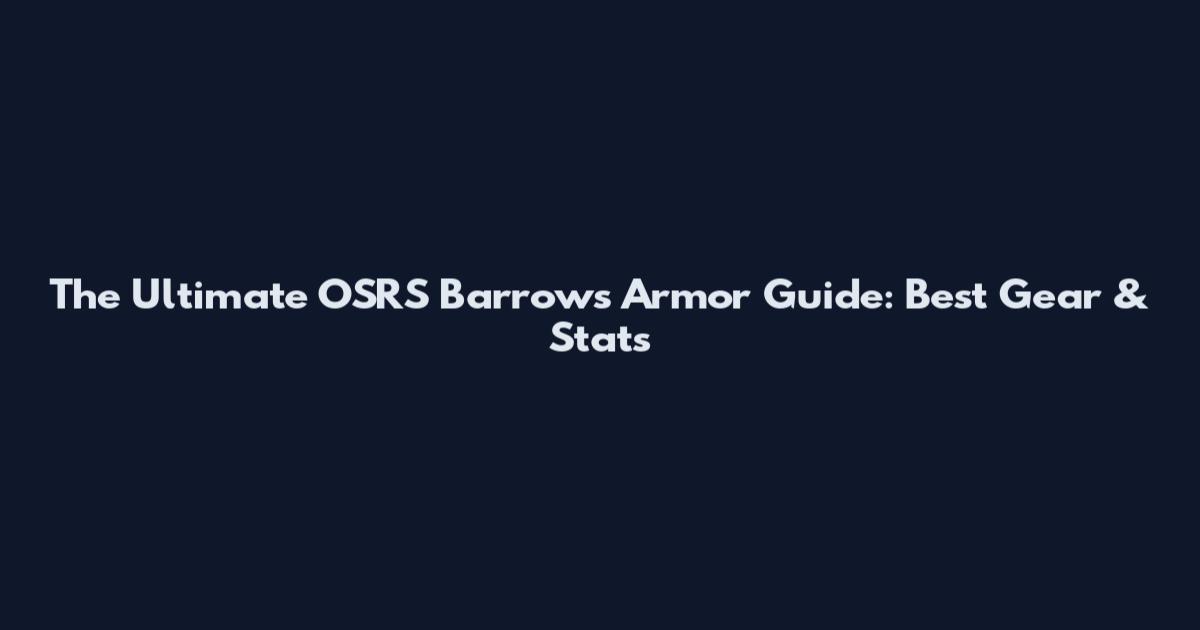 The Ultimate OSRS Barrows Armor Guide: Best Gear & Stats