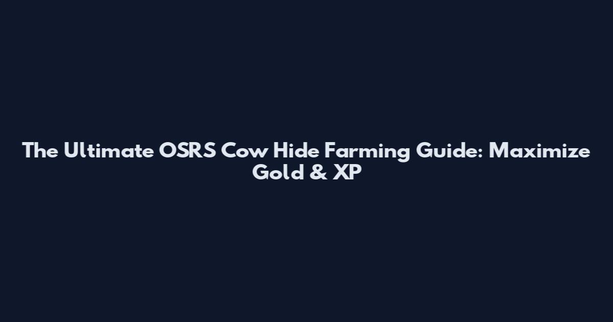 The Ultimate OSRS Cow Hide Farming Guide: Maximize Gold & XP