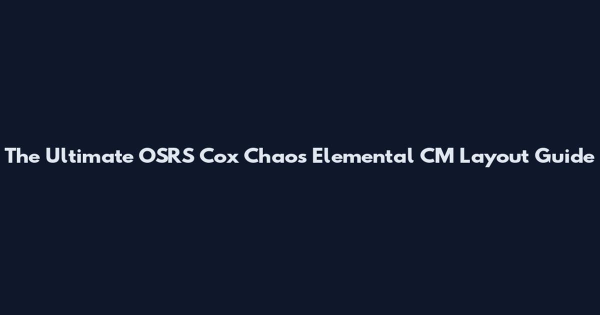 The Ultimate OSRS Cox Chaos Elemental CM Layout Guide
