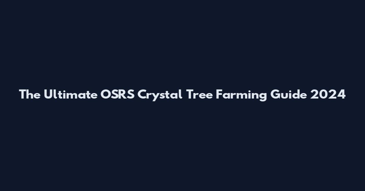 The Ultimate OSRS Crystal Tree Farming Guide 2024