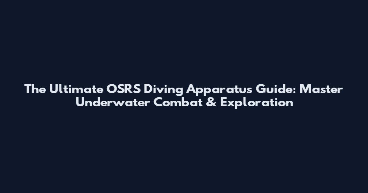 The Ultimate OSRS Diving Apparatus Guide: Master Underwater Combat & Exploration