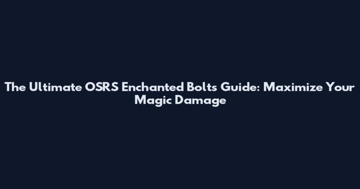 The Ultimate OSRS Enchanted Bolts Guide: Maximize Your Magic Damage