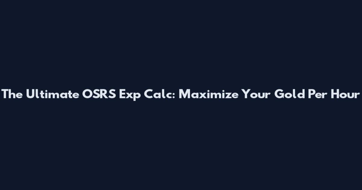 The Ultimate OSRS Exp Calc: Maximize Your Gold Per Hour
