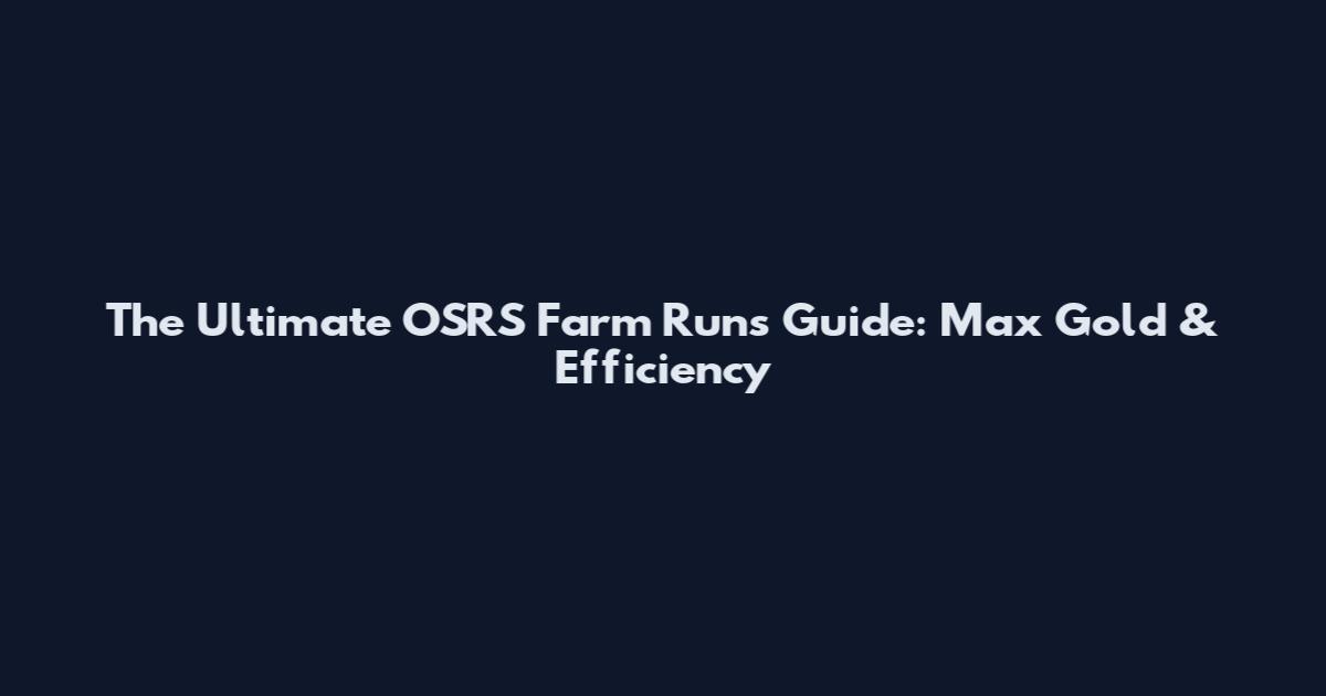 The Ultimate OSRS Farm Runs Guide: Max Gold & Efficiency