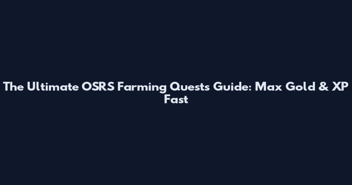 The Ultimate OSRS Farming Quests Guide: Max Gold & XP Fast