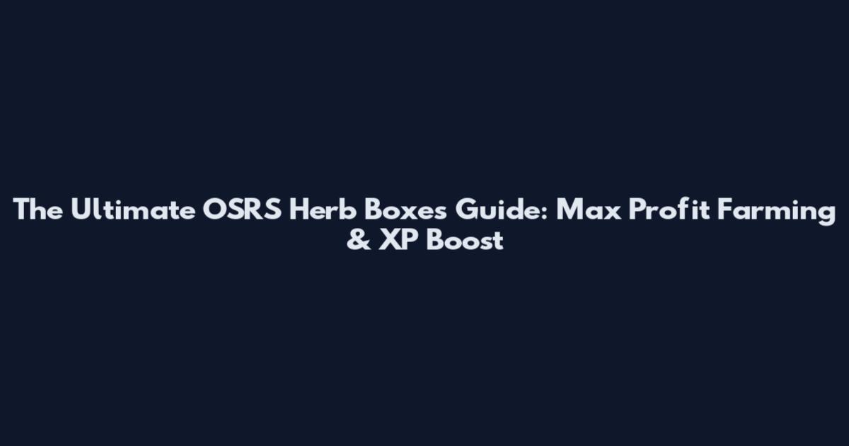 The Ultimate OSRS Herb Boxes Guide: Max Profit Farming & XP Boost