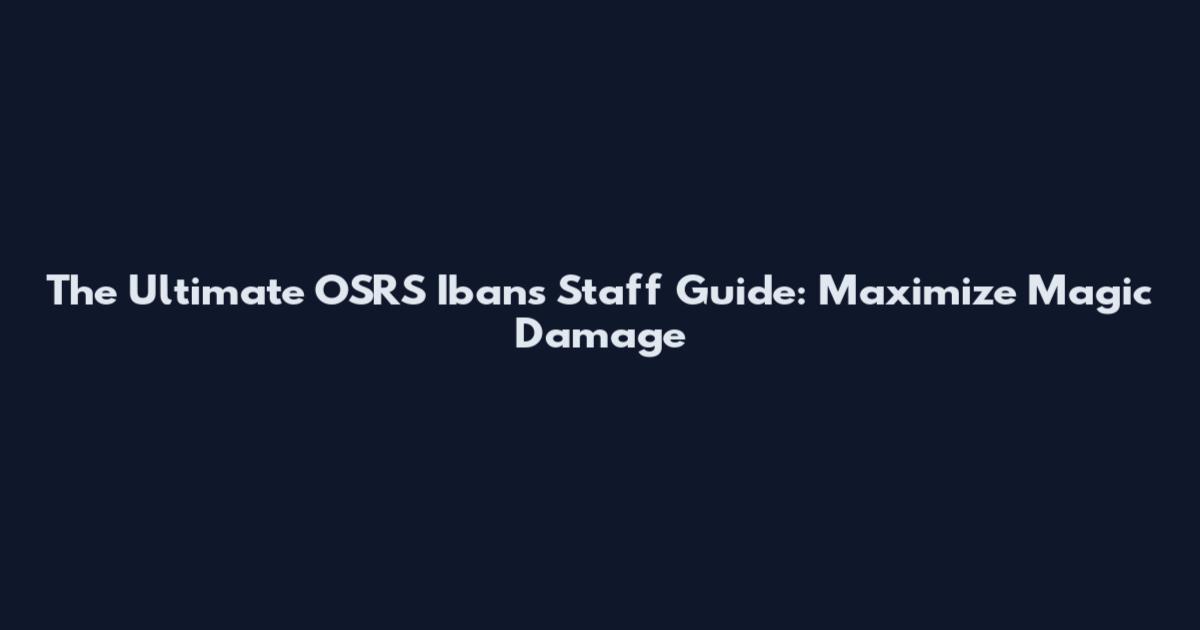 The Ultimate OSRS Iban's Staff Guide: Maximize Magic Damage