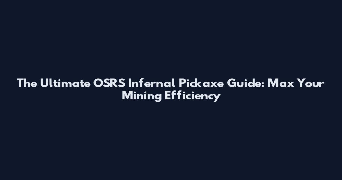 The Ultimate OSRS Infernal Pickaxe Guide: Max Your Mining Efficiency