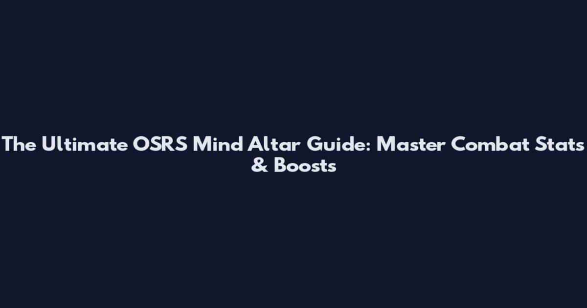 The Ultimate OSRS Mind Altar Guide: Master Combat Stats & Boosts