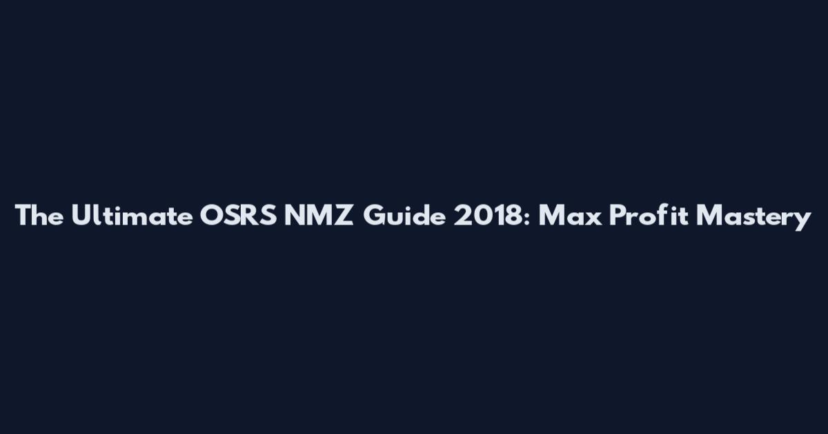 The Ultimate OSRS NMZ Guide 2018: Max Profit Mastery