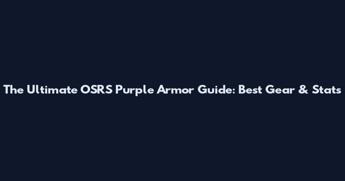 The Ultimate OSRS Purple Armor Guide: Best Gear & Stats