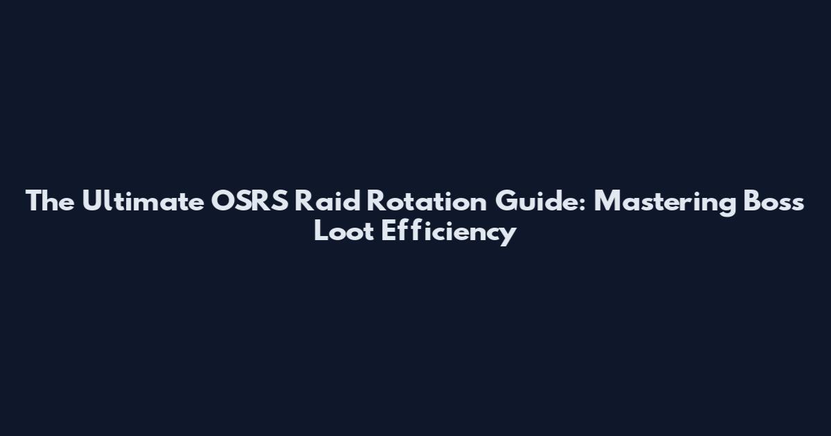 The Ultimate OSRS Raid Rotation Guide: Mastering Boss Loot Efficiency