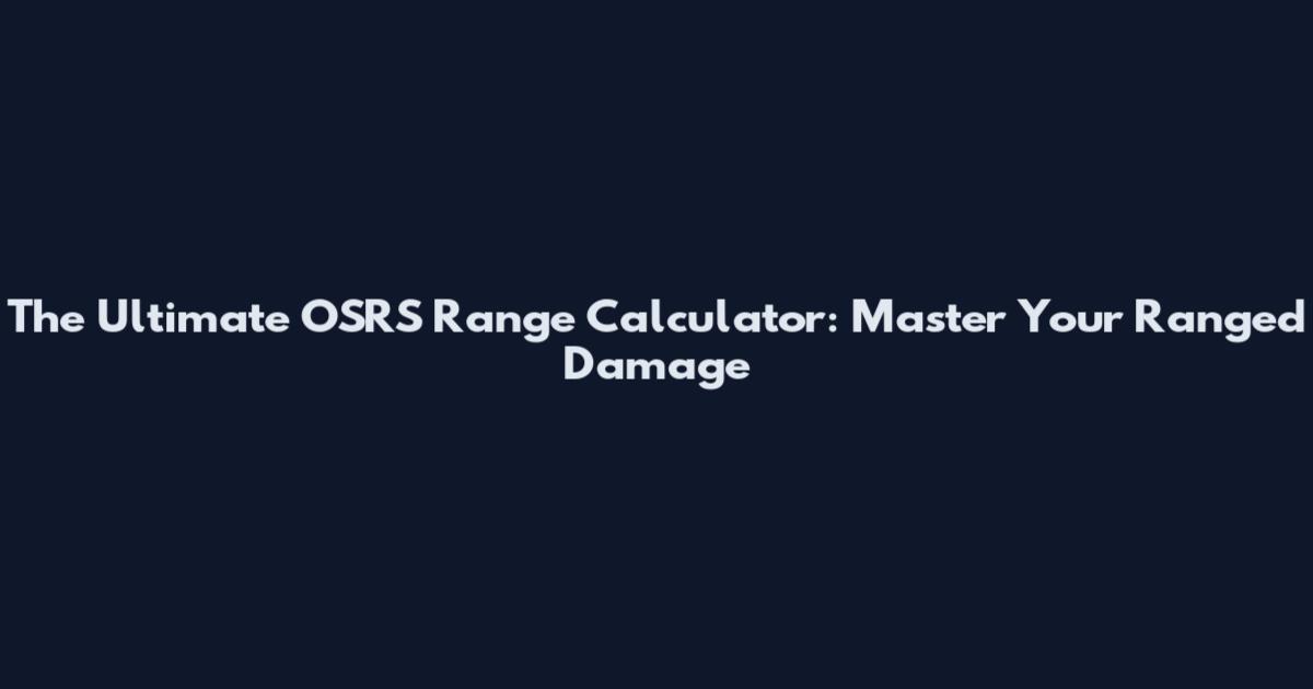 The Ultimate OSRS Range Calculator: Master Your Ranged Damage
